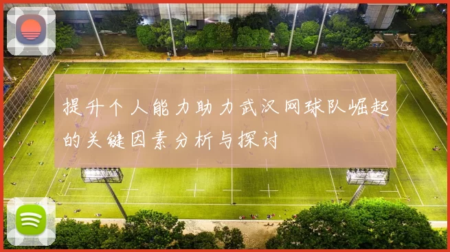 提升个人能力助力武汉网球队崛起的关键因素分析与探讨